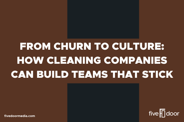 From Churn to Culture: How Cleaning Companies Can Build Teams That Stick