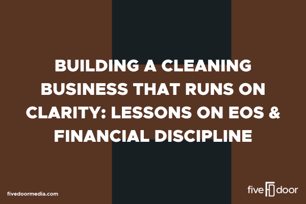 Building a Cleaning Business That Runs on Clarity: Lessons on EOS &amp; Financial Discipline