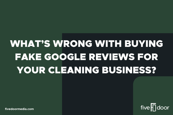 What’s Wrong with Buying Fake Google Reviews for Your Cleaning Business?