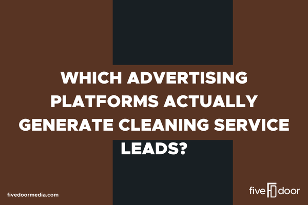 Which Advertising Platforms Actually Generate Cleaning Service Leads?