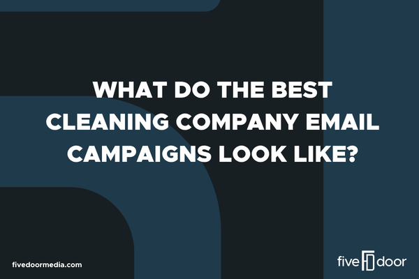 What Do the Best Cleaning Company Email Campaigns Look Like?