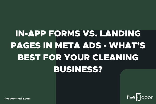 In-App Forms vs. Landing Pages in Meta Ads - What’s Best for Your Cleaning Business?