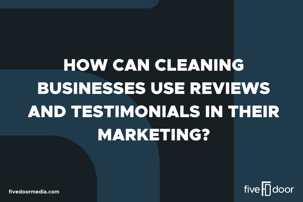 How Can Cleaning Businesses Use Reviews and Testimonials in Their Marketing?