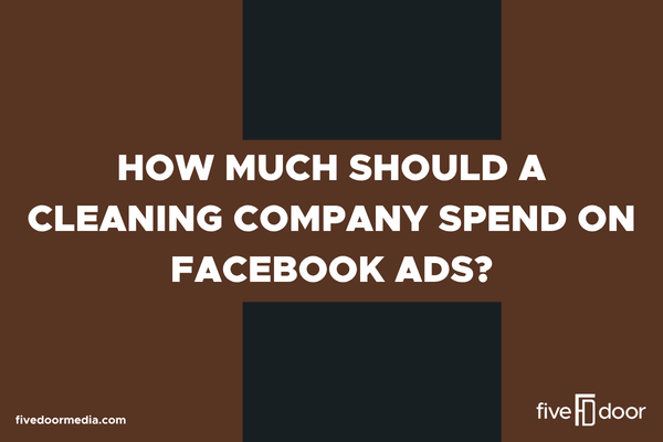 How Much Should a Cleaning Company Spend on Facebook Ads?
