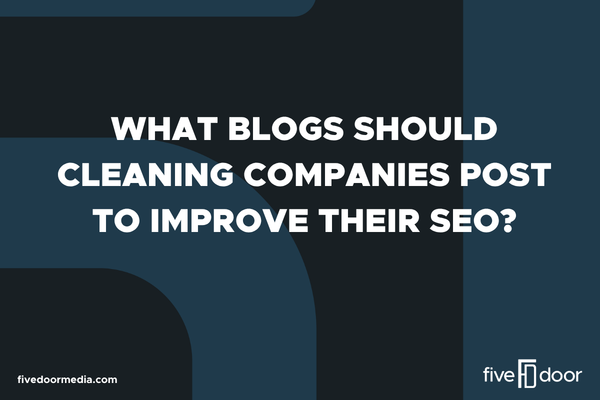 What Blogs Should Cleaning Companies Post to Improve Their SEO?