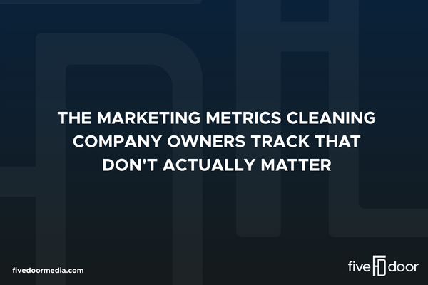 The Marketing Metrics Cleaning Company Owners Track That Don't Actually Matter