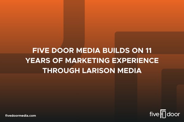 Five Door Media Builds on 11 Years of Marketing Experience Through Larison Media