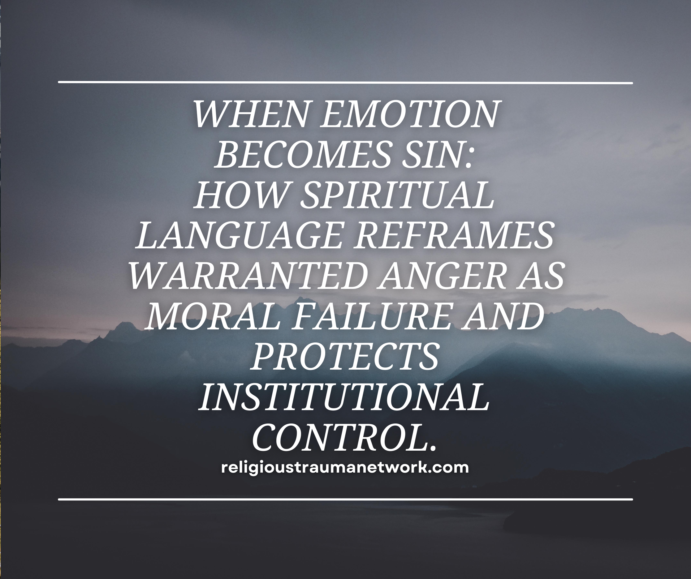 When Emotion Becomes Sin: How spiritual language reframes warranted anger as moral failure and protects institutional control.