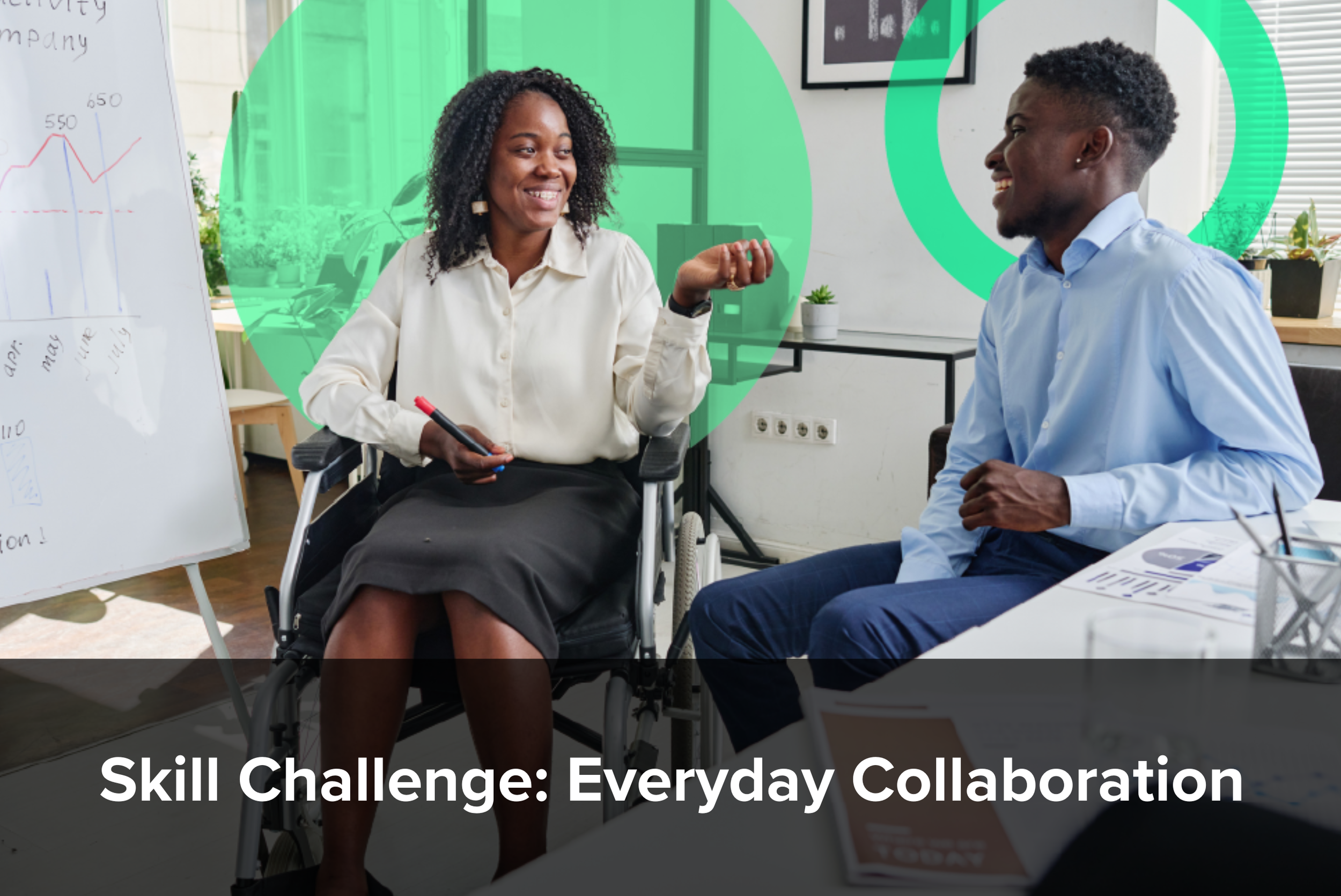 A woman in a wheelchair and a man at a desk have a conversation. They are smiling and collaborating because of a skill challenge: Everyday collaboration