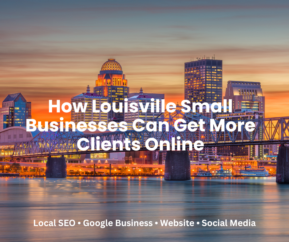 How Small Businesses in Louisville Can Get More Clients Online