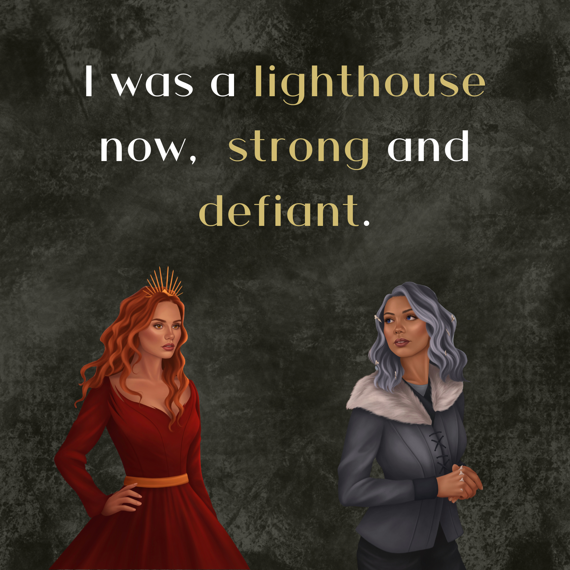 Digital illustration of two women with different hair colors and clothing styles, standing against a dark textured background. The woman on the left has red hair and wears a red dress, while the woman on the right has gray hair with blue highlights and wears a gray jacket with a fur collar. Above them, there is a quote in large text that reads, 'I was a lighthouse now, strong and defiant.'