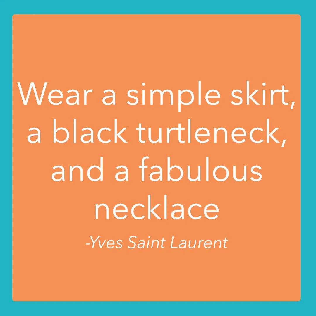 Wear a simple skirt, a black turtleneck, and a fabulous necklace. Quote from Yves Saint Laurent
