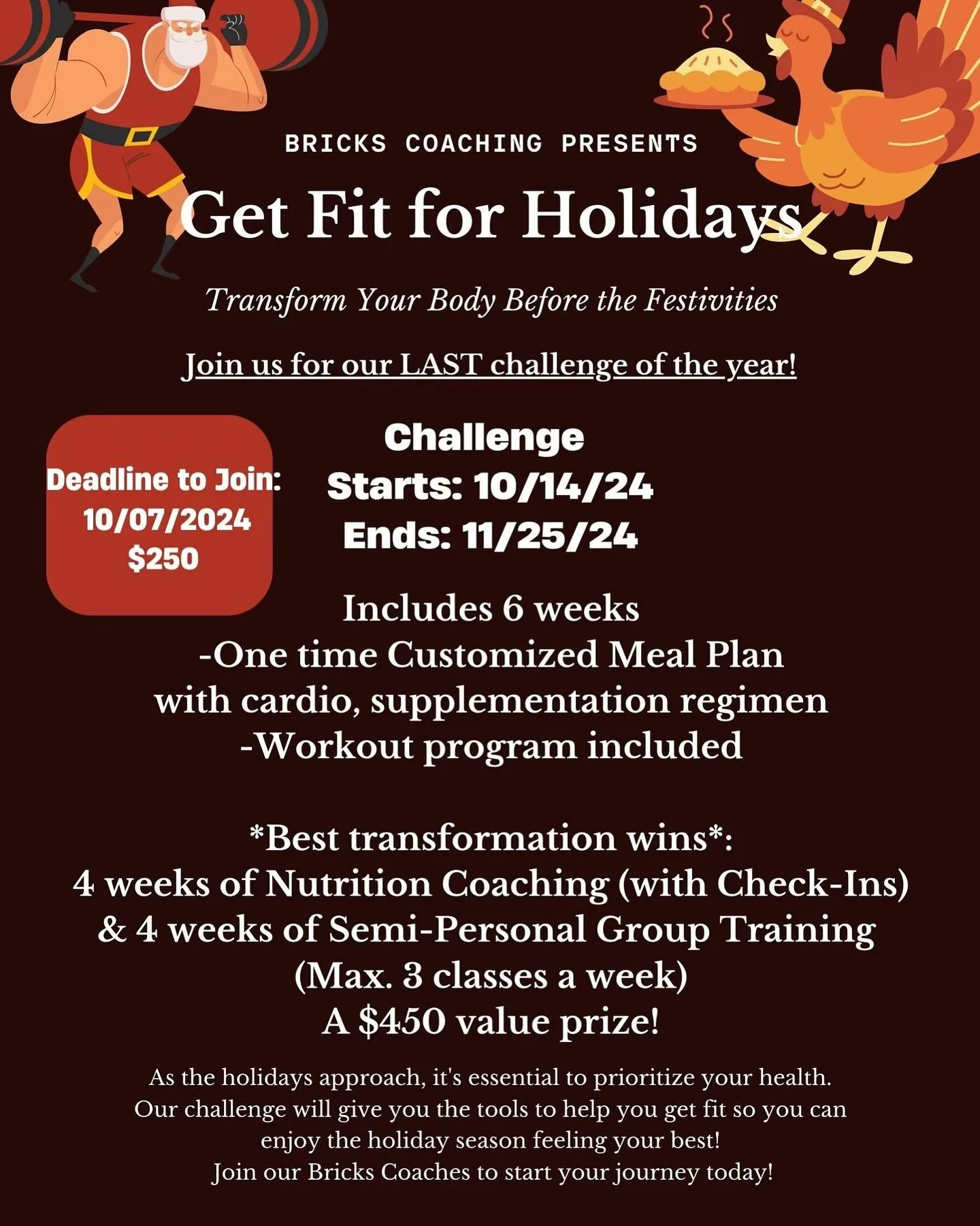 Happy Monday! We want to share our final transformation challenge of the year!! 
GET FIT FOR THE HOLIDAYS 🎄🦃🧱
6 week challenge 
Starts: 10/14 Ends: 11/25
Price: $250
Includes: Custom meal plan, cardio regimen & supplementation guidance, acco