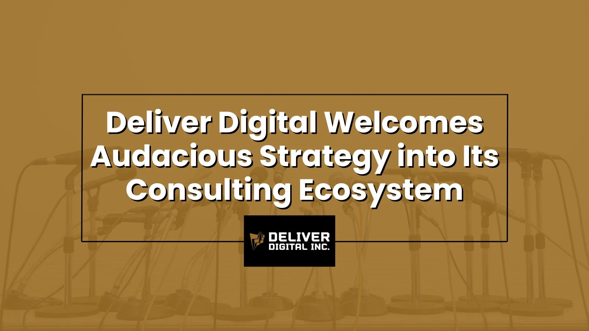 Deliver Digital Welcomes Audacious Strategy into Its Consulting Ecosystem