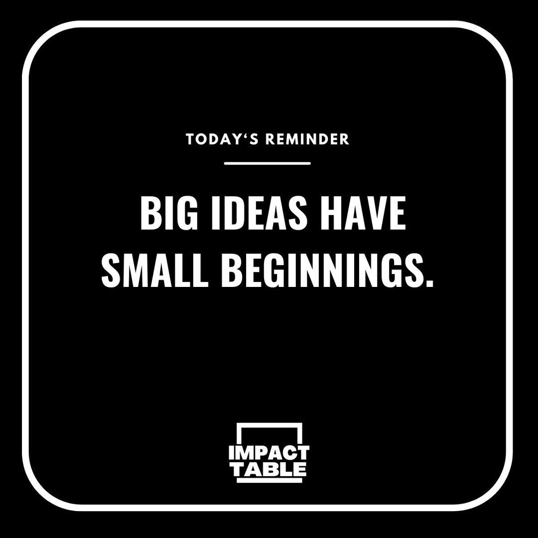 If we are going to solve the world's most important problems, we need more BIG ideas.  More importantly, though, we need more small beginnings. 

Let today be a gentle nudge of inspiration: BIG ideas have small beginnings. 🌱 

It can be easy to get 