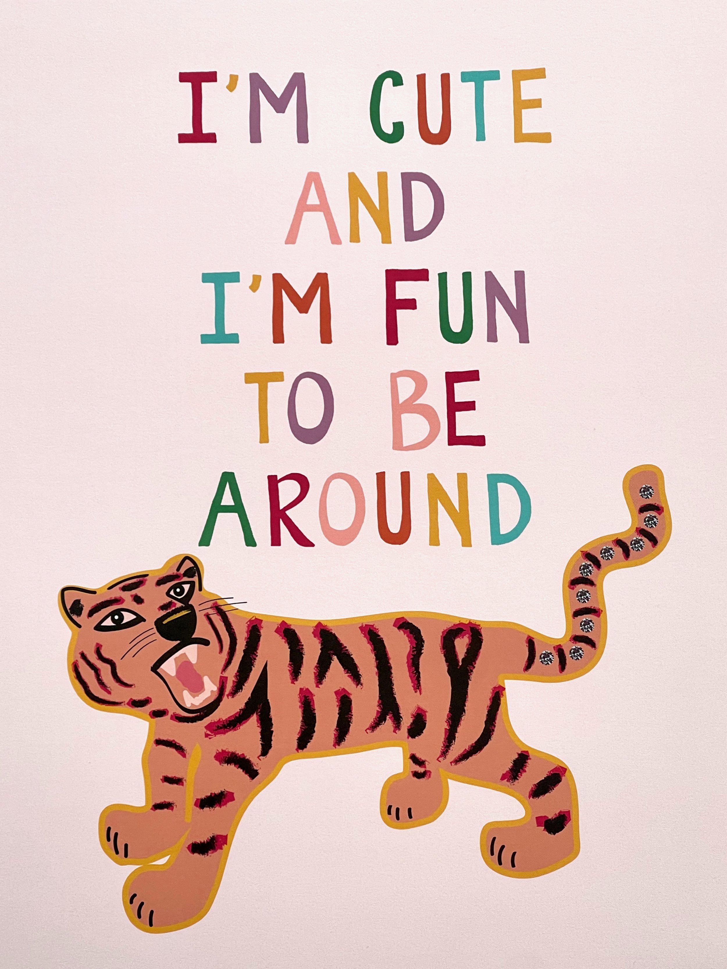 Art print details of an original illustration by KJ of a roaring tiger with diamonds in her tail, and hand lettering that reads I'm Cute and I'm Fun to be Around.