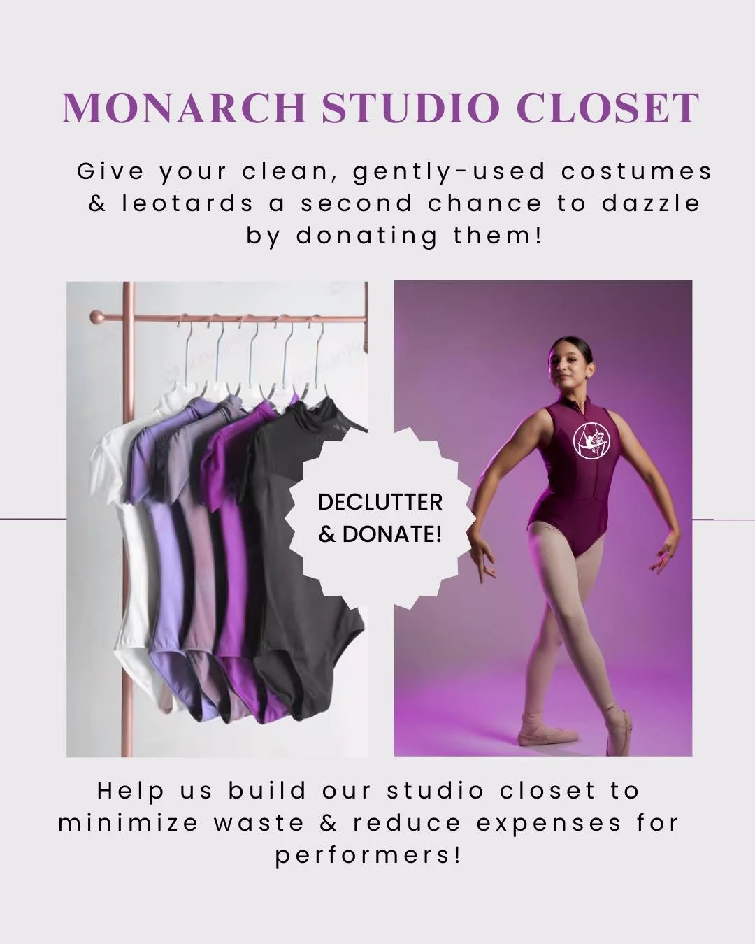 Introducing MONARCH STUDIO CLOSET
Do you have clean, gently used leotards, outfits and/or costumes you no longer use? Consider donating these to our studio closet! 

ALL studio members will have access to the closet for performances, photoshoots and 