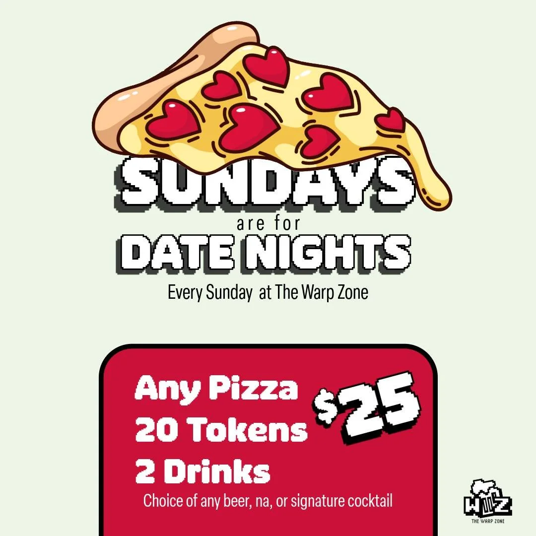 Sundays for for date night at The Warp Zone!!
Get the Sunday Date Night Special - a pizza, 2 drinks and 25 tokens for only $25. Open 4pm-midnight. See you there!