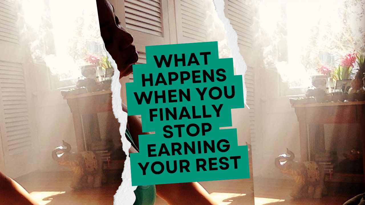 What Happens When You Finally Stop Earning Your Rest