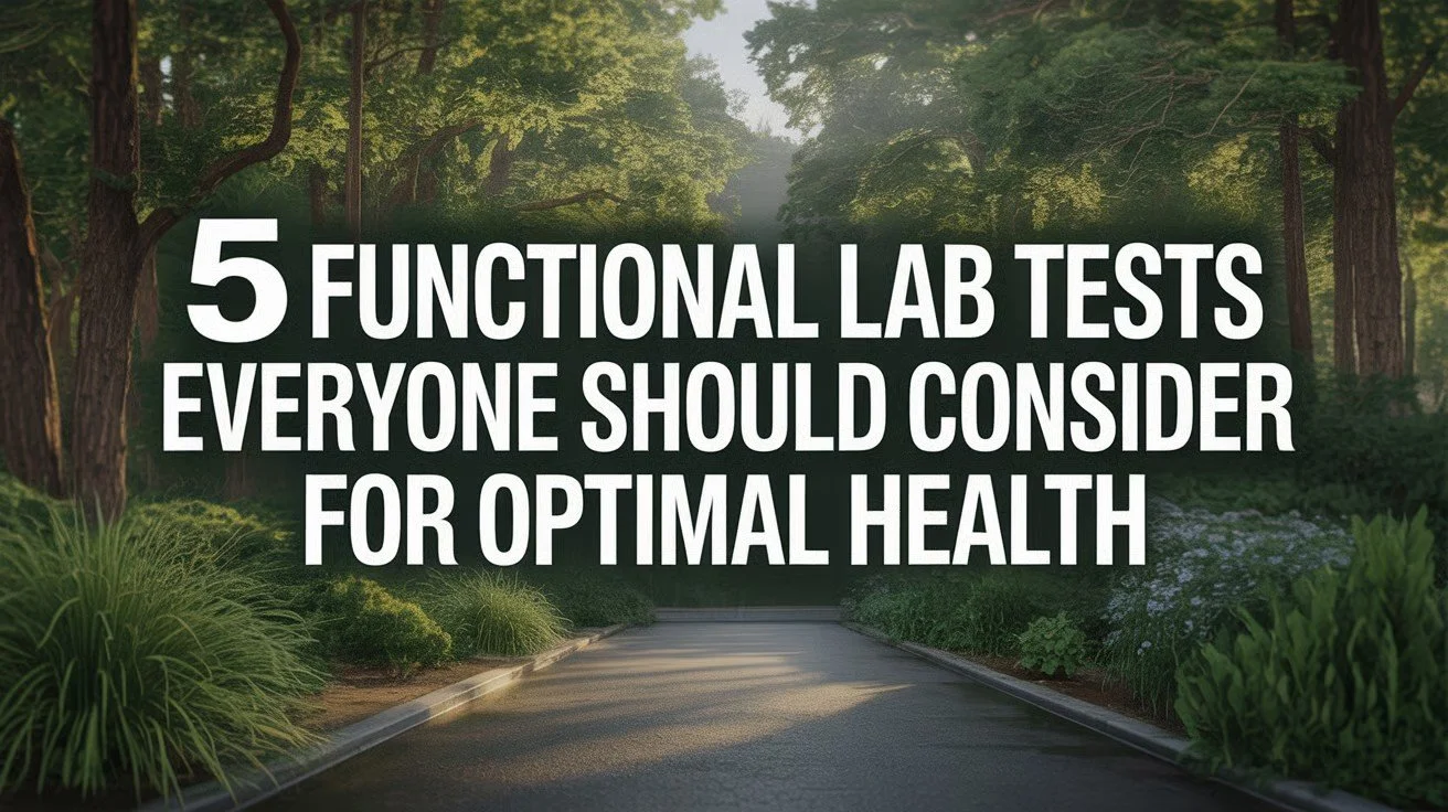 5 Functional Lab Tests Everyone Should Consider for Optimal Health