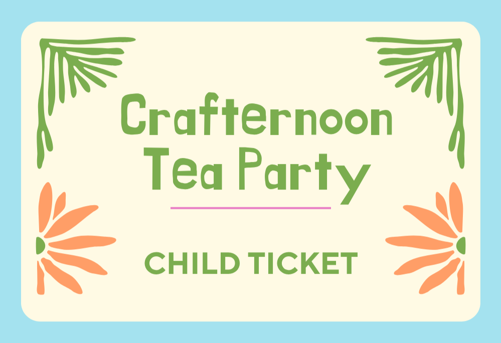 Child Ticket Crafternoon Tea Party - May