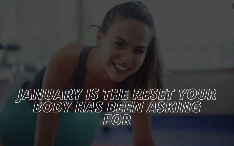 January Is the Reset Your Body Has Been Asking For