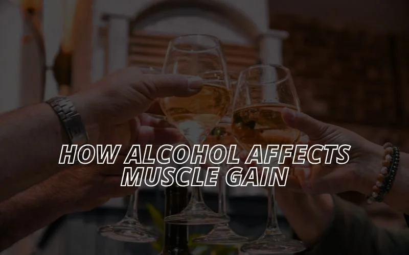 How Alcohol Affects Muscle Gain 