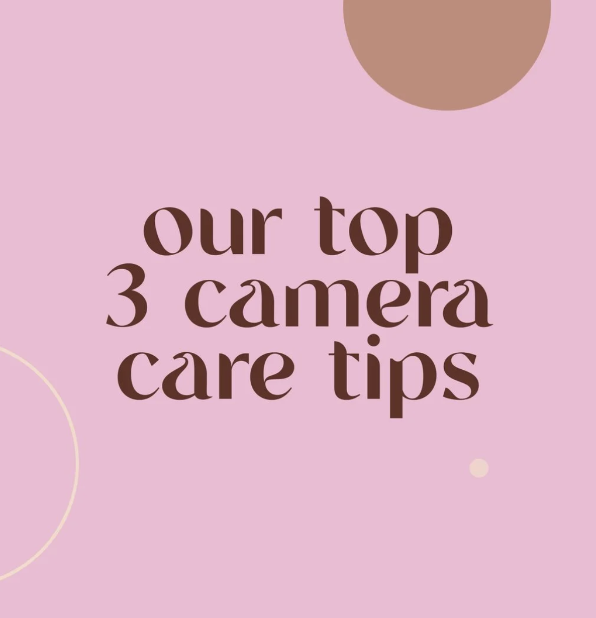 Our Top 3 Camera Care Tips