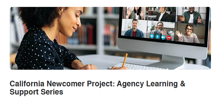 California Newcomer Project: Agency Learning &amp; Support Series