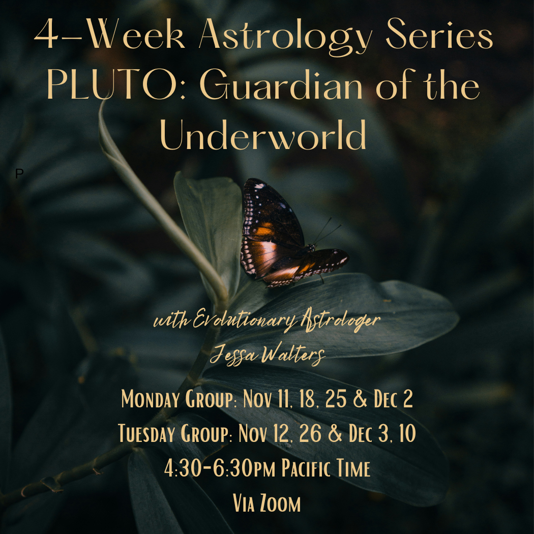 Astrology event announcement with a butterfly on a leaf. Text reads: '4-Week Astrology Series PLUTO: Guardian of the Underworld with Evolutionary Astrologer Jessa Walters. Monday Group: Nov 11, 18, 25 & Dec 2. Tuesday Group: Nov 12, 26 & Dec 3, 10. 4:30-6:30PM Pacific Time via Zoom.'