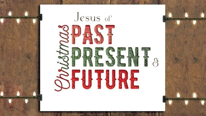 Jesus of Christmas Past, Present, &amp; Future