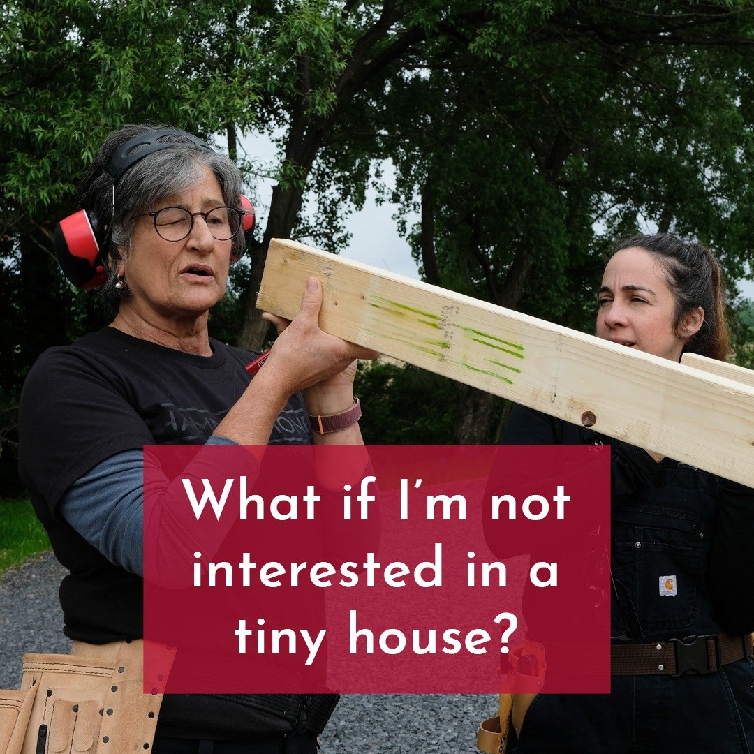 Super common question!

Q: What if I'm not interested in a *tiny house*?

A: The tiny house encapsulates all elements of home construction (framing, windows, insulation, etc.), just in a smaller package. It allows us to teach carpentry on a scale tha