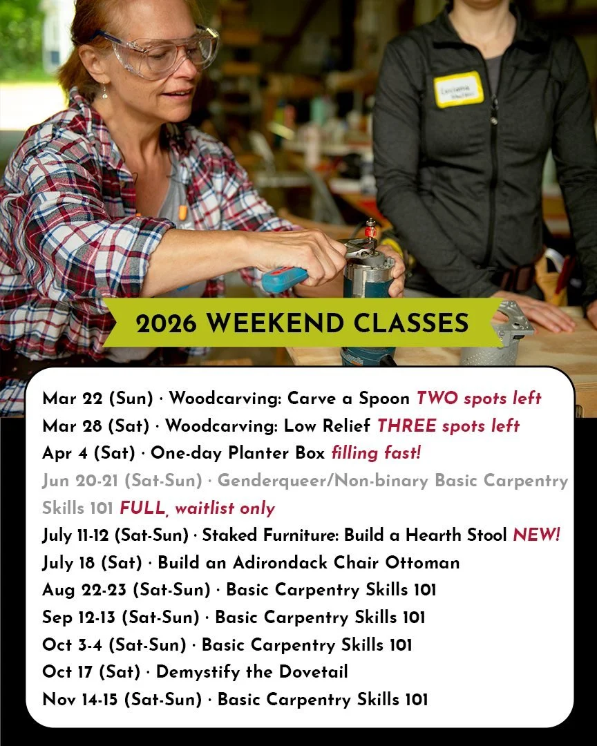 You asked for WEEKEND classes so we added plenty to our 2026 schedule! These classes fill early, so start planning and save your spot. 🔨 Join us for woodcarving, furniture building, and our most popular course, Basic Carpentry Skills 101!
SIGN UP &r