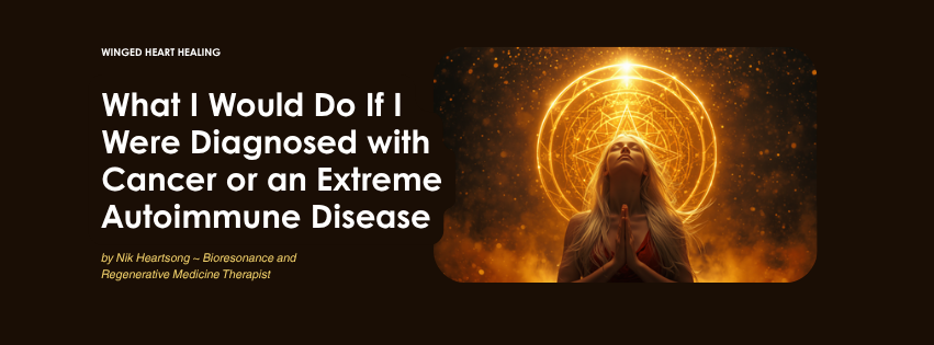 What I Would Do If I Were Diagnosed with Cancer or an Extreme Autoimmune Disease