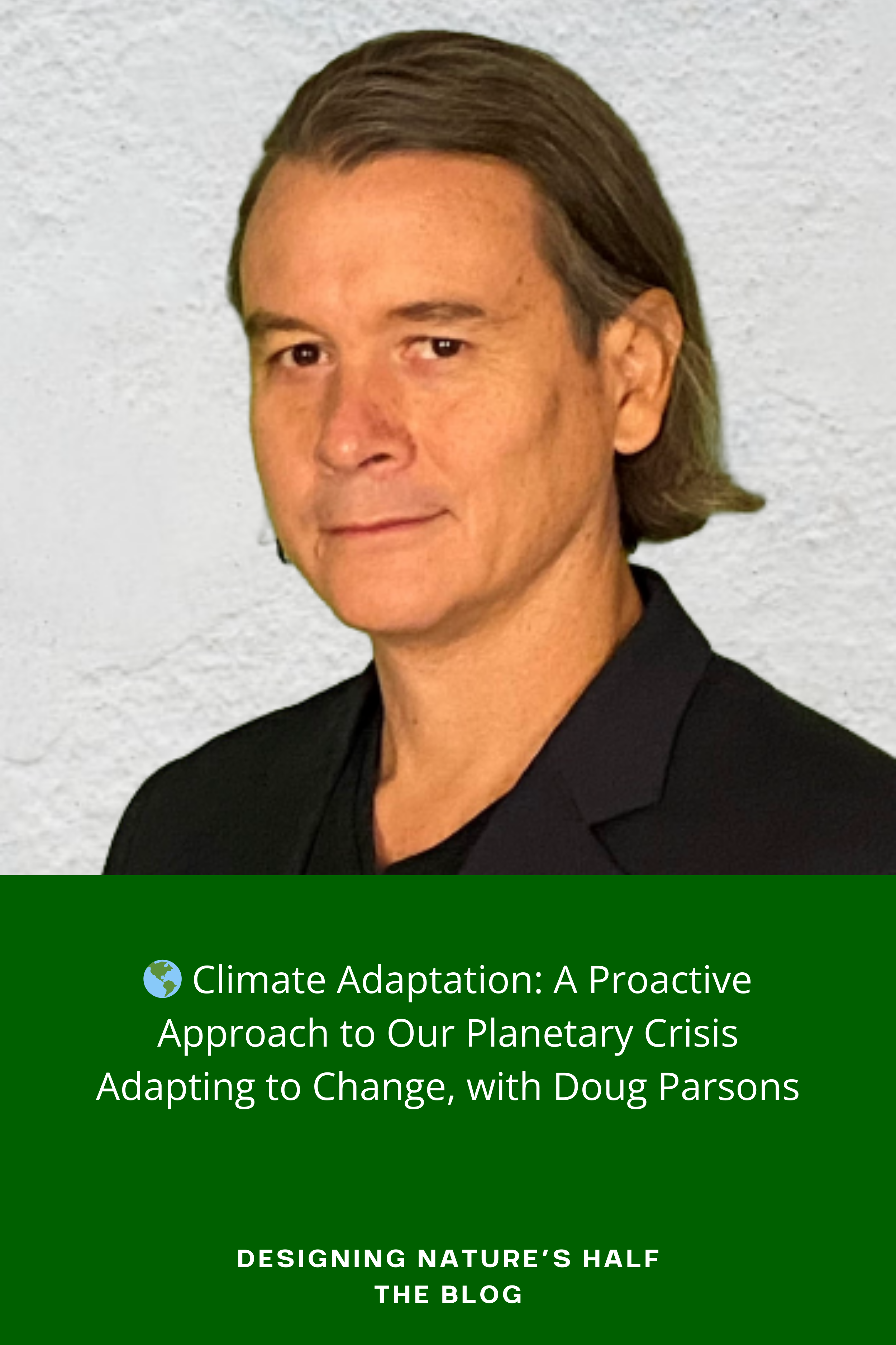 🌎 Climate Adaptation: A Proactive Approach to Our Planetary Crisis Adapting to Change, with Doug Parsons