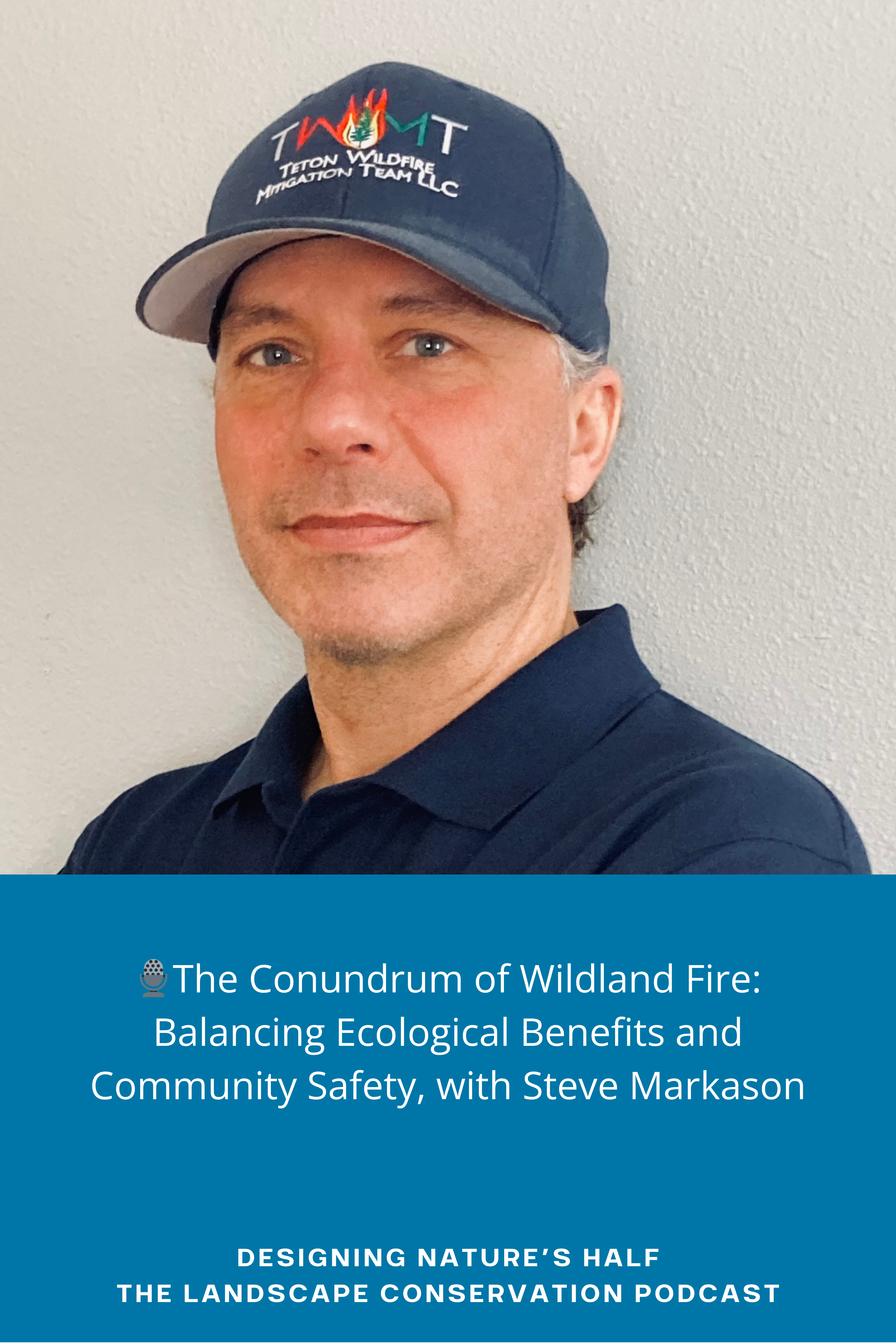 🎙️The Conundrum of Wildland Fire: Balancing Ecological Benefits and Community Safety, with Steve Markason