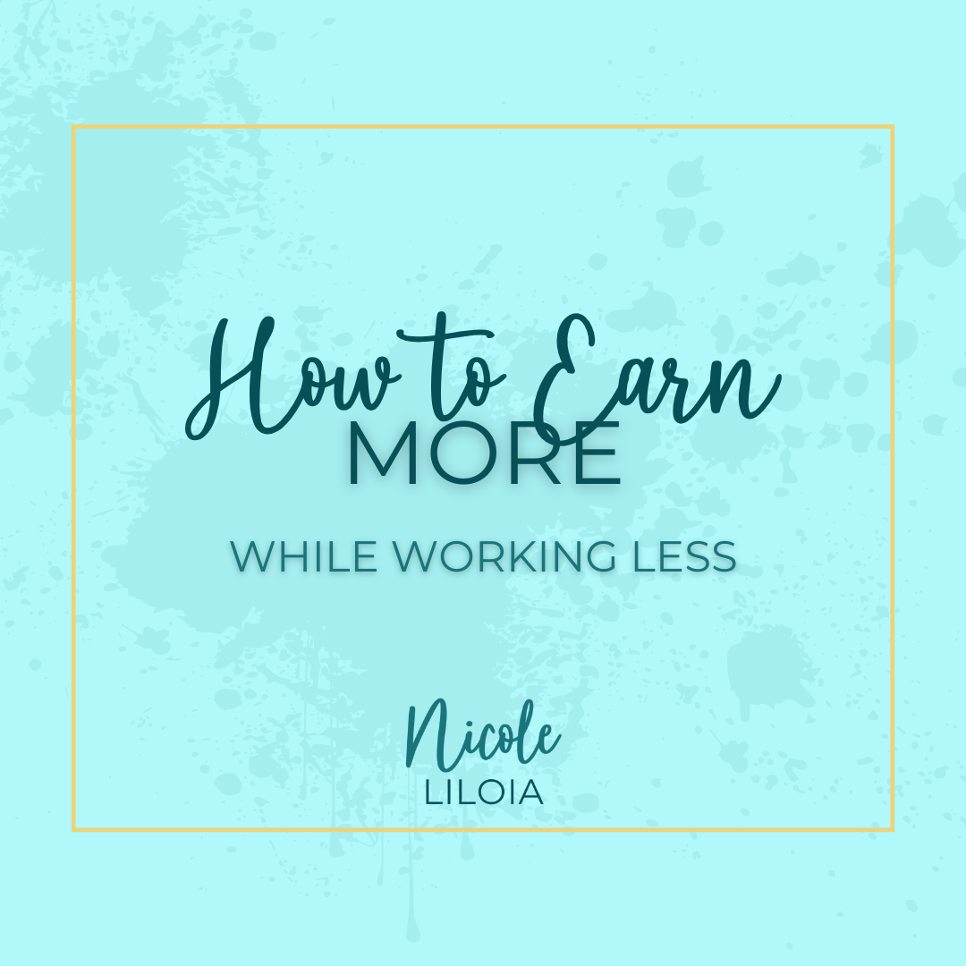 How to Earn More While Working Less — Nicole Liloia