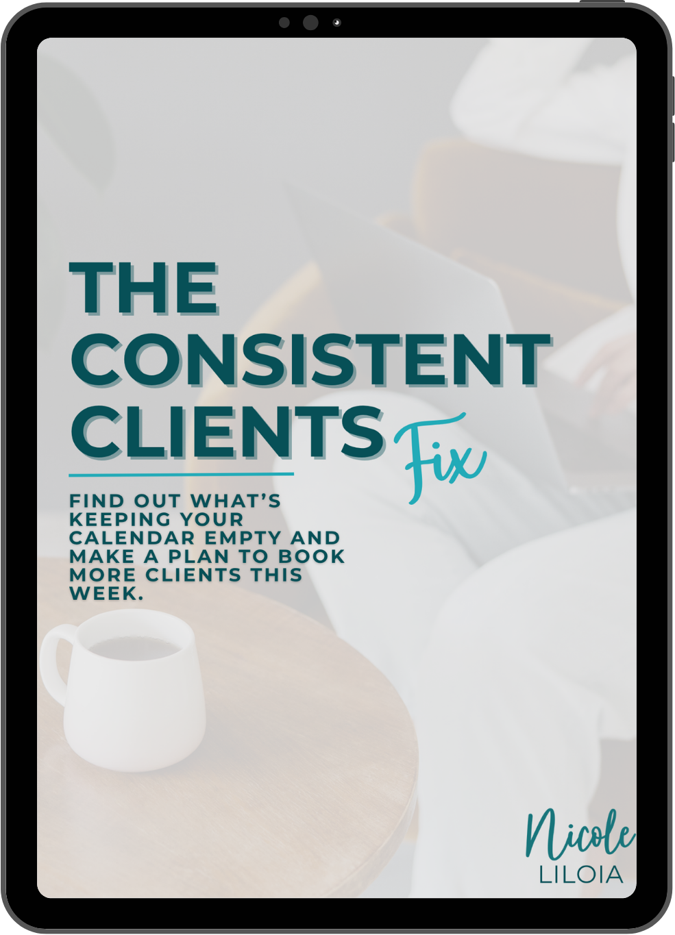 Tablet displaying ebook cover: The Consistent Clients Fix with coffee cup and laptop in background, by Nicole Liloia.