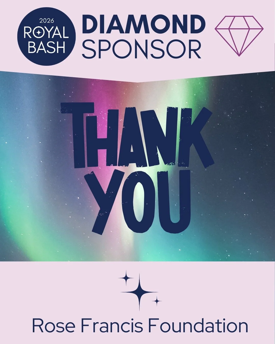 We are grateful to the Rose Francis Foundation for their Diamond Level sponsorship of the Royal Bash. Thank you for your generosity.