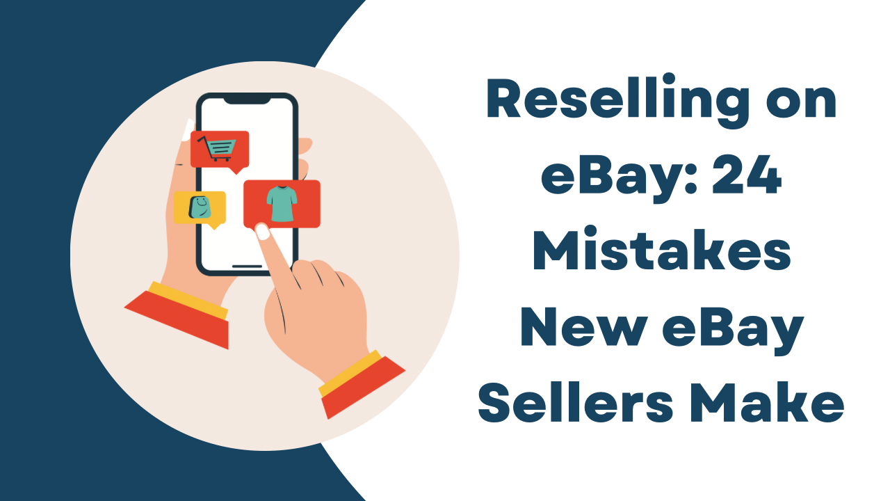 Reselling On eBay: 24 Mistakes New eBay Sellers Make