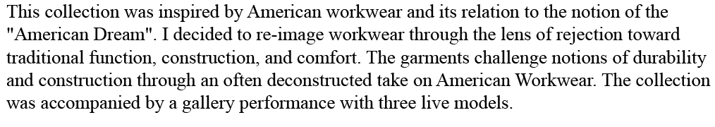 A collection inspired by American workwear, reimagined to challenge traditional notions of durability, construction, and comfort, accompanied by a gallery performance with three live models. conor o'driscoll