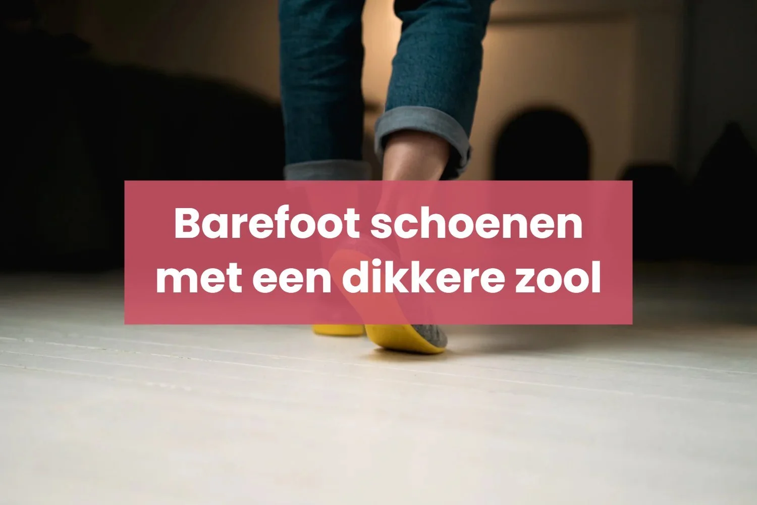 Barefoot (friendly) schoenen met een dikkere zool