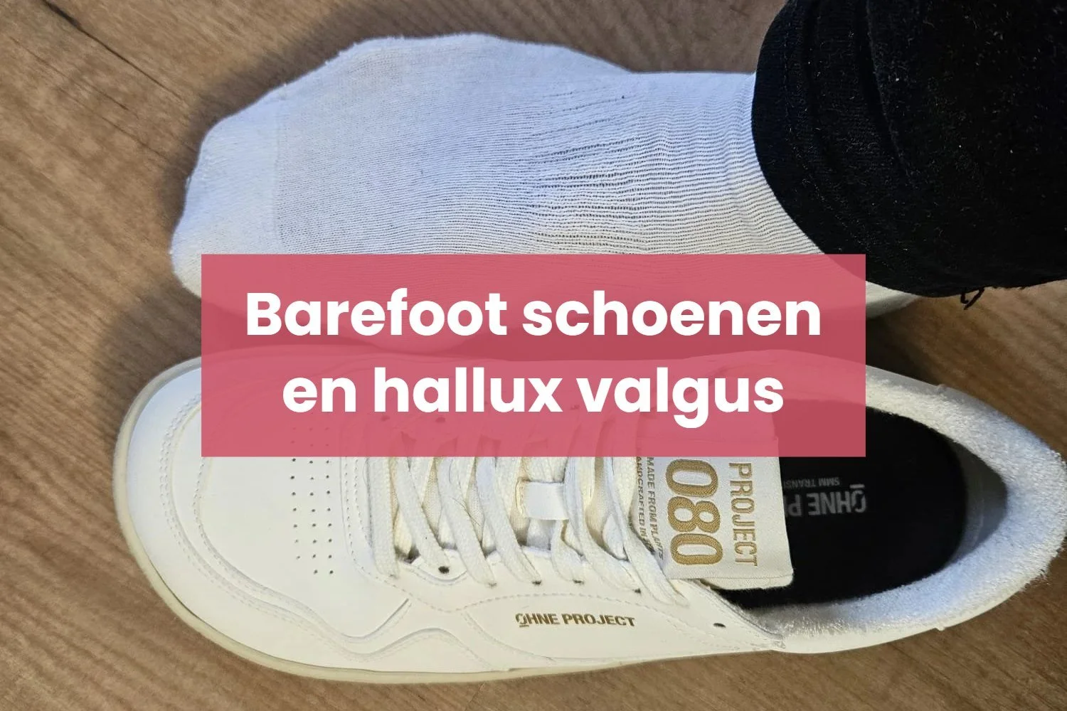 Barefoot schoenen met hallux valgus: mijn ervaring na 7 jaar