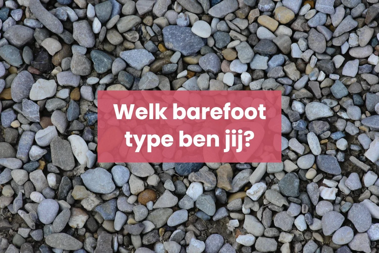 Welk barefoot schoenen type ben jij? 
