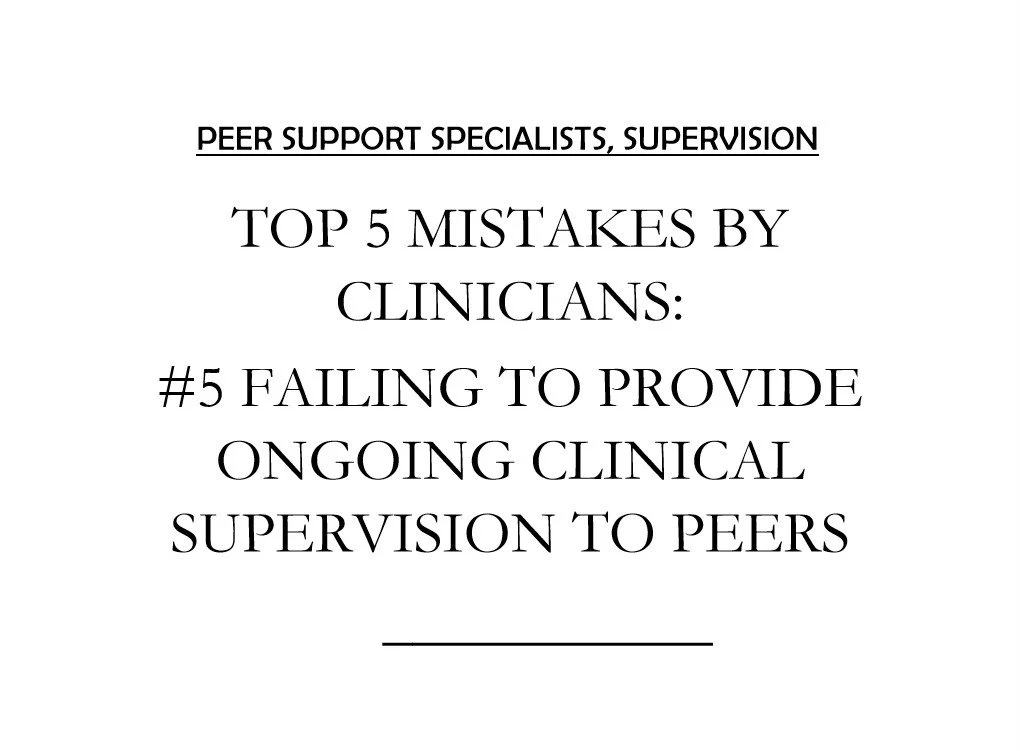 Top 5 Mistakes Clinical Providers/Administrators Make Working with Peer Support Specialists: #5 Failing to Provide Ongoing Clinical Supervision