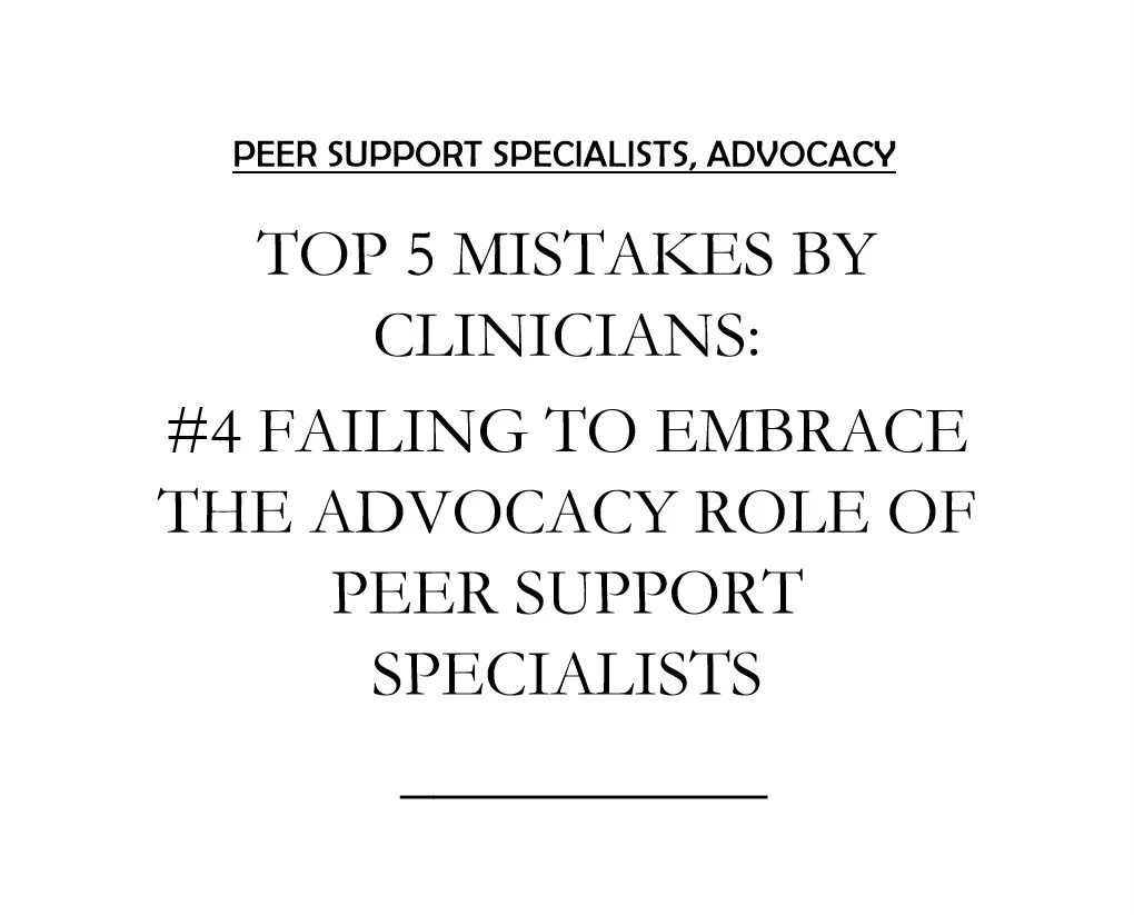 Top 5 Mistakes Clinical Providers/Administrators Make Working with Peer Support Specialists: #4 Failing to Embrace the Advocacy Role of Peer Support Specialists
