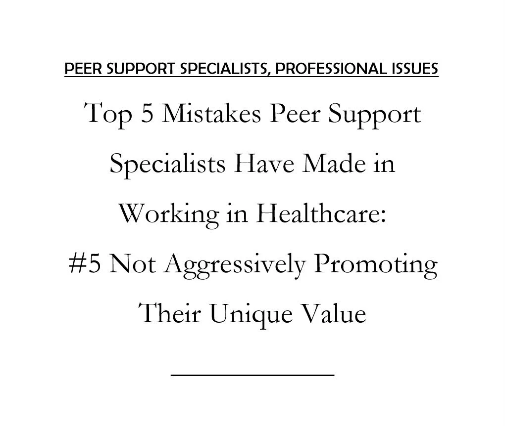 Top 5 Mistakes Peer Support Specialists Have Made in Working in Healthcare: #5 Not Aggressively Promoting Their Unique Value