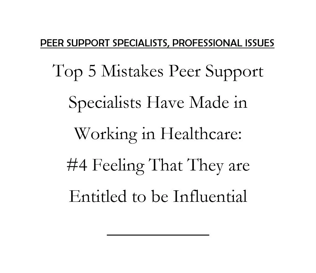 Top 5 Mistakes Peer Support Specialists Have Made in Working in Healthcare:   #4 Feeling That They are Entitled to be Influential 