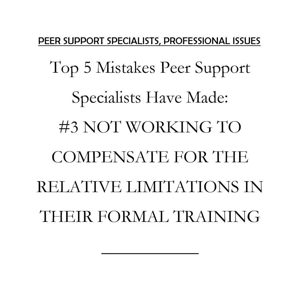Top 5 Mistakes Peer Support Specialists Have Made in Working in Healthcare: #3 Not Recognizing and Working to Compensate for the Relative Limitations in Their Training and Credentialling Process