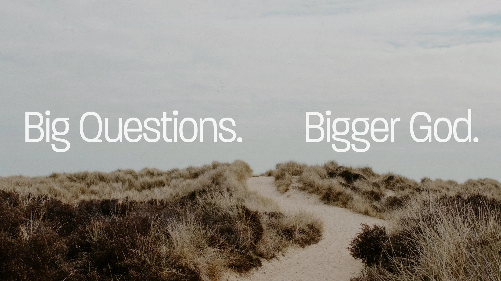 BIG QUESTIONS. BIGGER GOD.